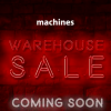 Machines Warehouse Clearance is Coming Soon